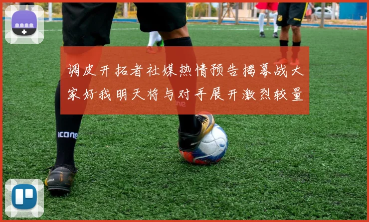 调皮开拓者社媒热情预告揭幕战大家好我明天将与对手展开激烈较量