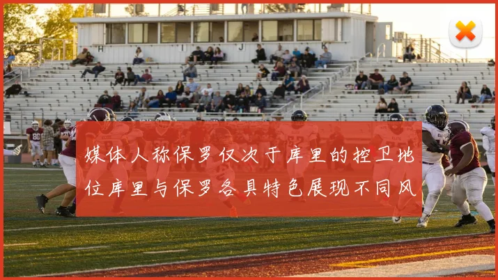 媒体人称保罗仅次于库里的控卫地位库里与保罗各具特色展现不同风格